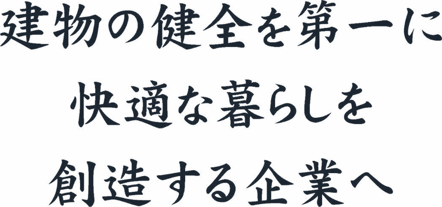建物の健全を第一に 快適な暮らしを 創造する企業へ